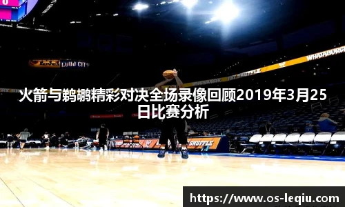 火箭与鹈鹕精彩对决全场录像回顾2019年3月25日比赛分析