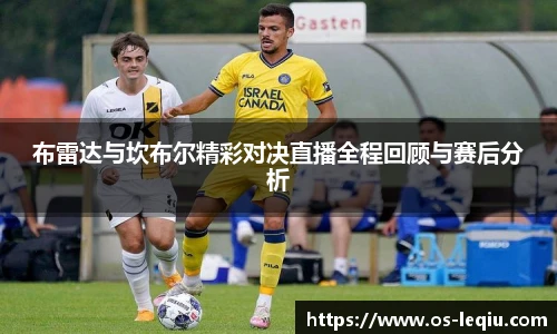 布雷达与坎布尔精彩对决直播全程回顾与赛后分析