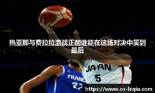 热亚那与费拉拉激战正酣谁能在这场对决中笑到最后